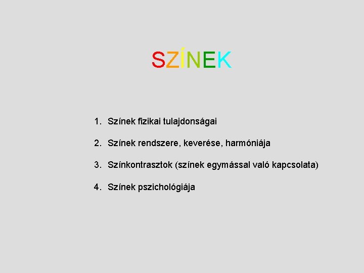 SZÍNEK 1. Színek fizikai tulajdonságai 2. Színek rendszere, keverése, harmóniája 3. Színkontrasztok (színek egymással