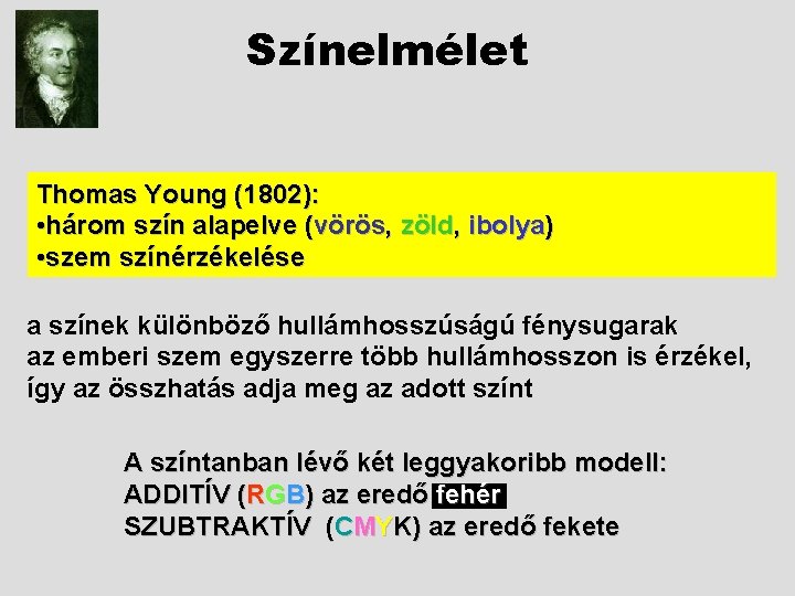 Színelmélet Thomas Young (1802): • három szín alapelve (vörös, zöld, ibolya) • szem színérzékelése