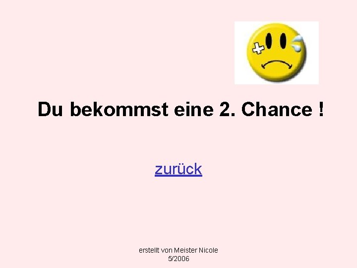 Du bekommst eine 2. Chance ! zurück erstellt von Meister Nicole 5/2006 