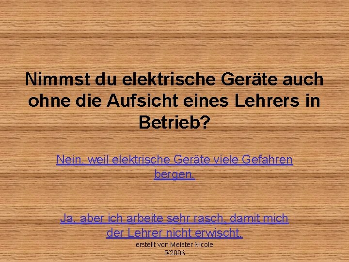 Nimmst du elektrische Geräte auch ohne die Aufsicht eines Lehrers in Betrieb? Nein, weil