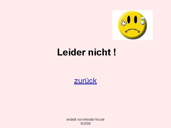 Leider nicht ! zurück erstellt von Meister Nicole 5/2006 