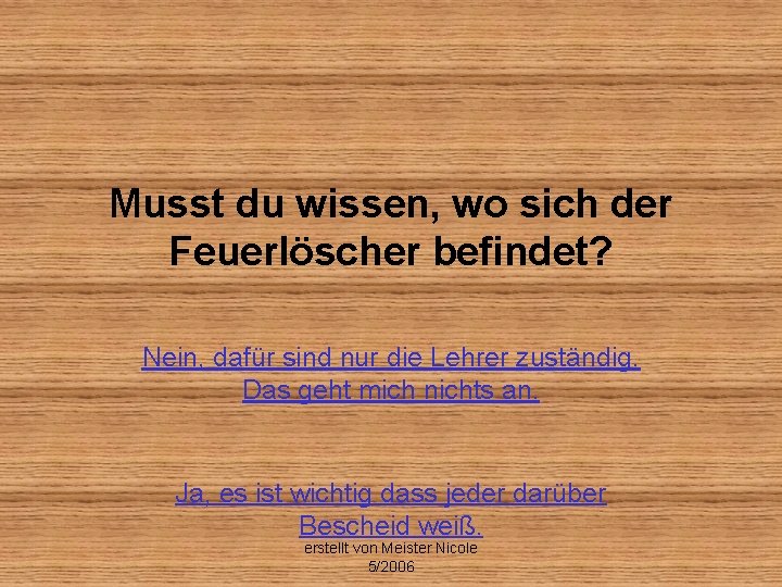 Musst du wissen, wo sich der Feuerlöscher befindet? Nein, dafür sind nur die Lehrer