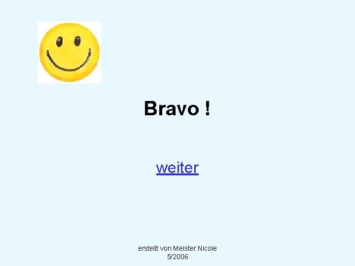 Bravo ! weiter erstellt von Meister Nicole 5/2006 