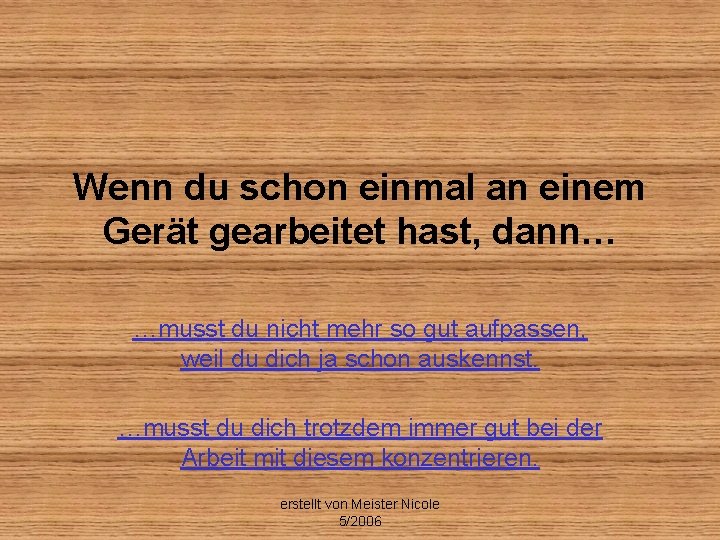 Wenn du schon einmal an einem Gerät gearbeitet hast, dann… …musst du nicht mehr