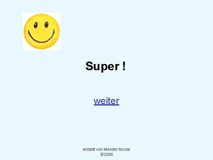 Super ! weiter erstellt von Meister Nicole 5/2006 