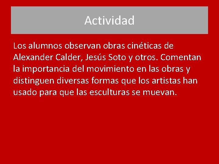 Actividad Los alumnos observan obras cinéticas de Alexander Calder, Jesús Soto y otros. Comentan