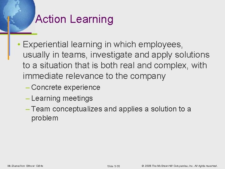Action Learning • Experiential learning in which employees, usually in teams, investigate and apply