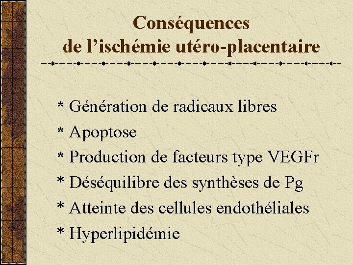 Conséquences de l’ischémie utéro-placentaire * Génération de radicaux libres * Apoptose * Production de