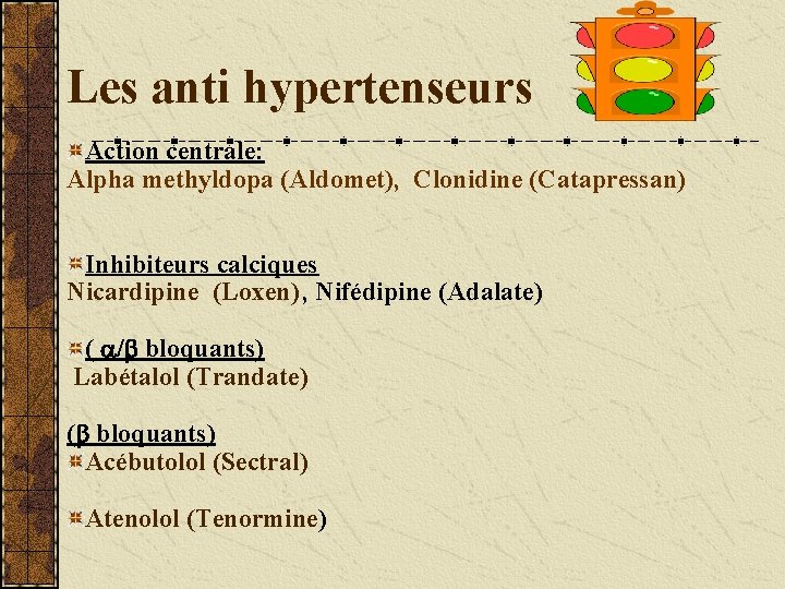 Les anti hypertenseurs Action centrale: Alpha methyldopa (Aldomet), Clonidine (Catapressan) Inhibiteurs calciques Nicardipine (Loxen)