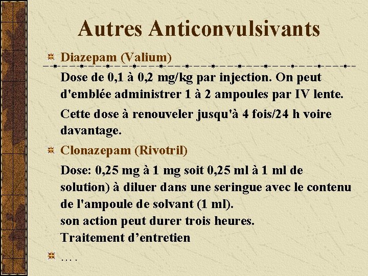 Autres Anticonvulsivants Diazepam (Valium) Dose de 0, 1 à 0, 2 mg/kg par injection.