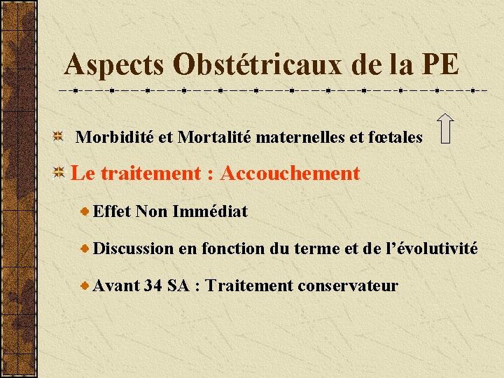 Aspects Obstétricaux de la PE Morbidité et Mortalité maternelles et fœtales Le traitement :