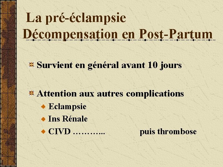 La pré-éclampsie Décompensation en Post-Partum Survient en général avant 10 jours Attention aux autres