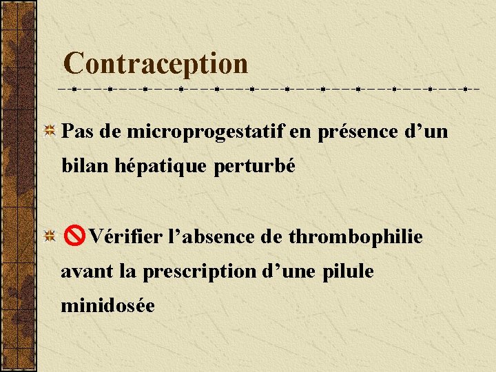 Contraception Pas de microprogestatif en présence d’un bilan hépatique perturbé Vérifier l’absence de thrombophilie