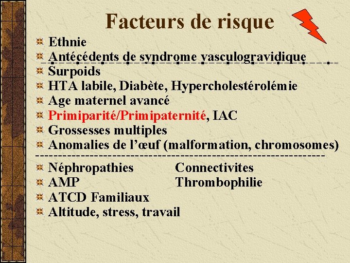 Facteurs de risque Ethnie Antécédents de syndrome vasculogravidique Surpoids HTA labile, Diabète, Hypercholestérolémie Age
