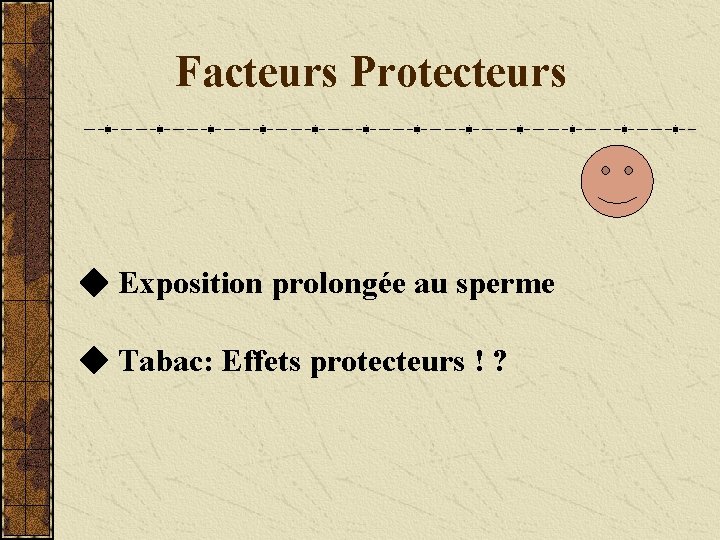 Facteurs Protecteurs Exposition prolongée au sperme Tabac: Effets protecteurs ! ? 