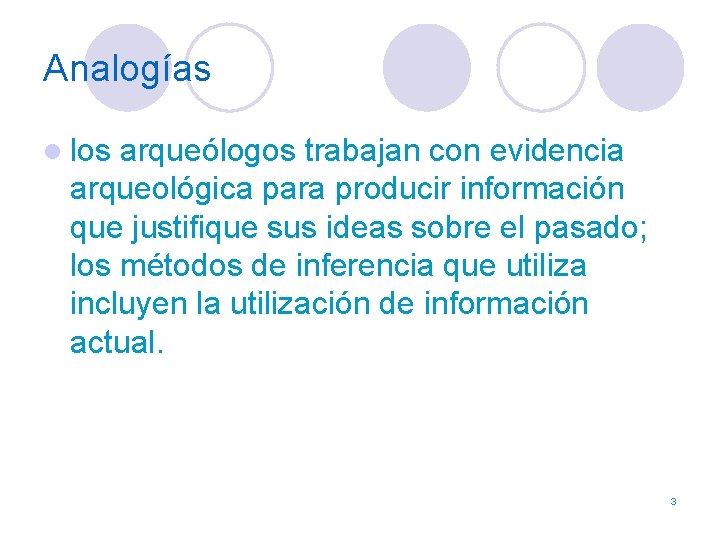 Analogías l los arqueólogos trabajan con evidencia arqueológica para producir información que justifique sus