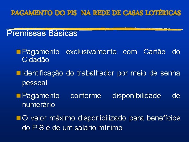 PAGAMENTO DO PIS NA REDE DE CASAS LOTÉRICAS Premissas Básicas n Pagamento exclusivamente com