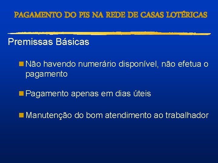 PAGAMENTO DO PIS NA REDE DE CASAS LOTÉRICAS Premissas Básicas n Não havendo numerário