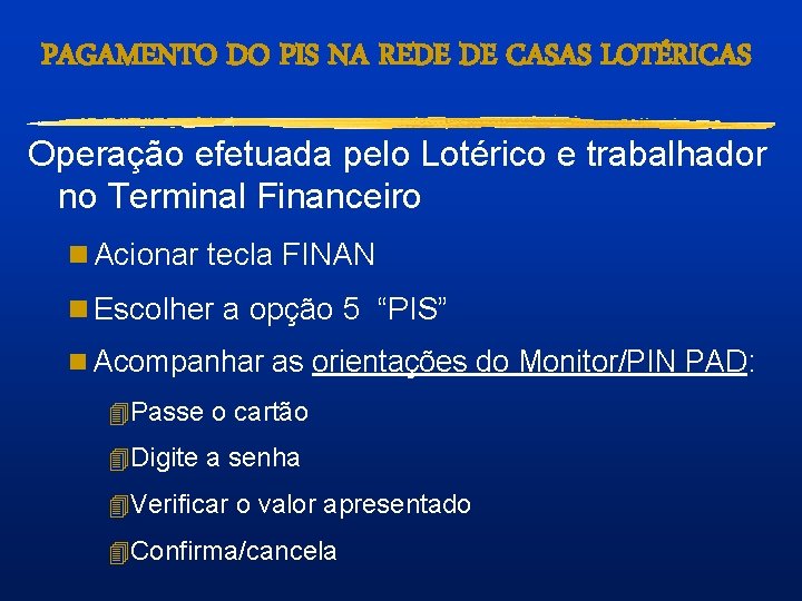 PAGAMENTO DO PIS NA REDE DE CASAS LOTÉRICAS Operação efetuada pelo Lotérico e trabalhador