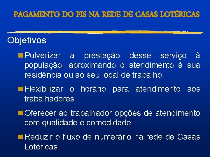 PAGAMENTO DO PIS NA REDE DE CASAS LOTÉRICAS Objetivos n Pulverizar a prestação desse