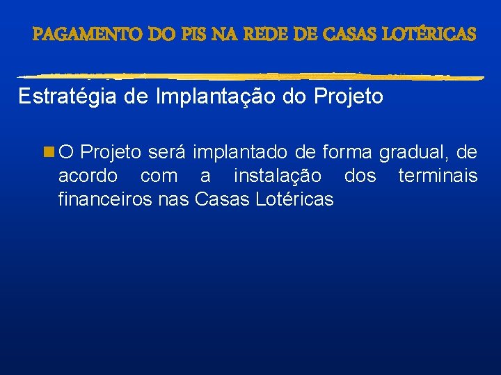 PAGAMENTO DO PIS NA REDE DE CASAS LOTÉRICAS Estratégia de Implantação do Projeto n