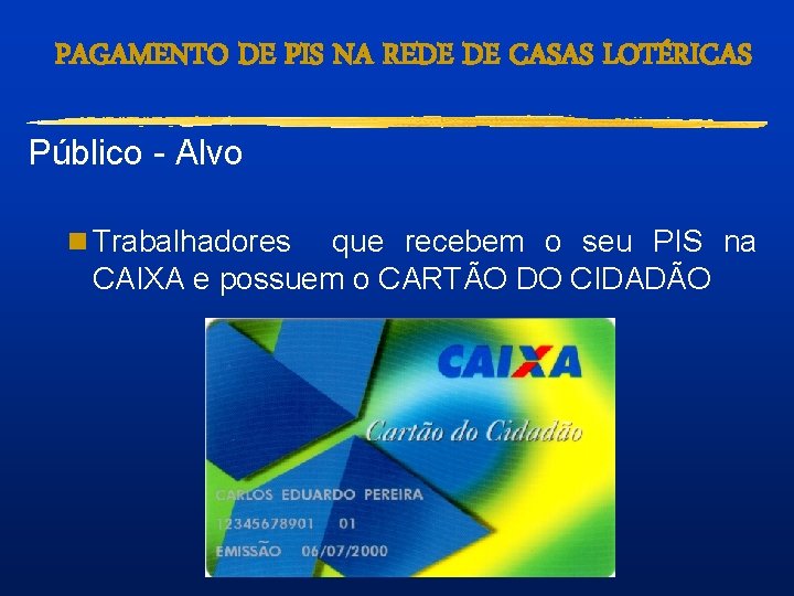 PAGAMENTO DE PIS NA REDE DE CASAS LOTÉRICAS Público - Alvo n Trabalhadores que