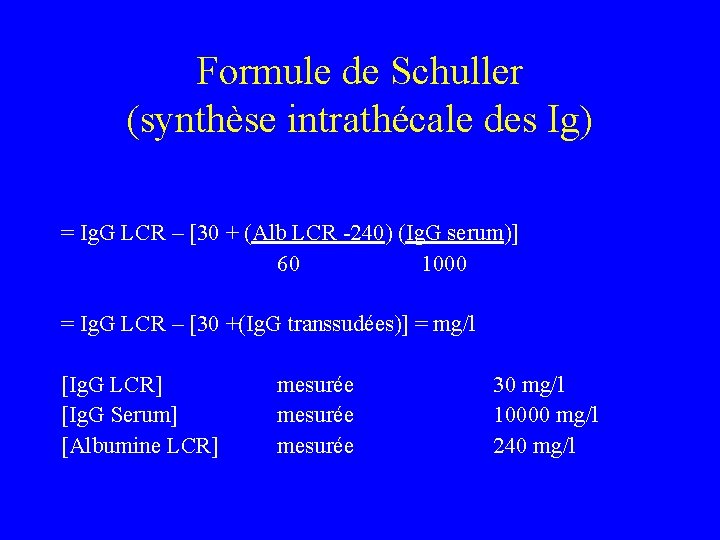 Formule de Schuller (synthèse intrathécale des Ig) = Ig. G LCR – [30 +
