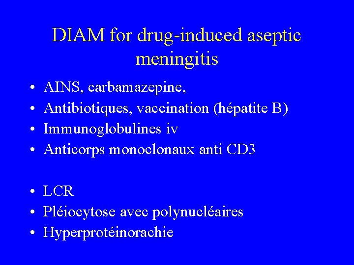 DIAM for drug-induced aseptic meningitis • • AINS, carbamazepine, Antibiotiques, vaccination (hépatite B) Immunoglobulines