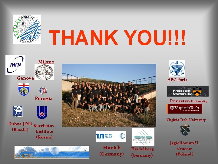 THANK YOU!!! Milano Genova APC Paris Perugia Princeton University Virginia Tech. University Dubna JINR