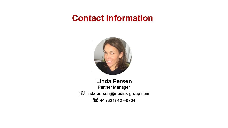 Contact Information Linda Persen Partner Manager linda. persen@medius-group. com +1 (321) 427 -0704 