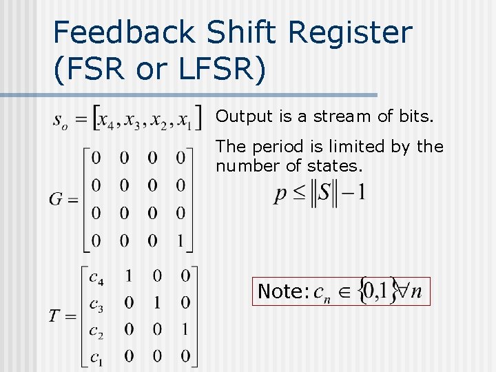 Feedback Shift Register (FSR or LFSR) Output is a stream of bits. The period