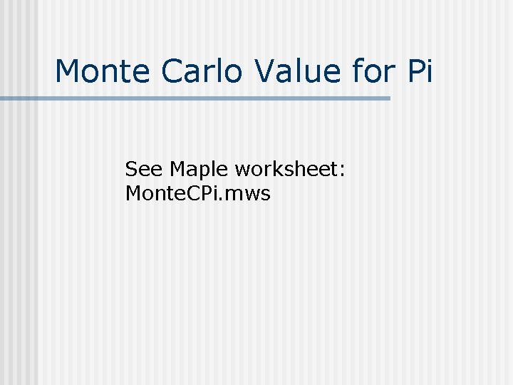 Monte Carlo Value for Pi See Maple worksheet: Monte. CPi. mws 