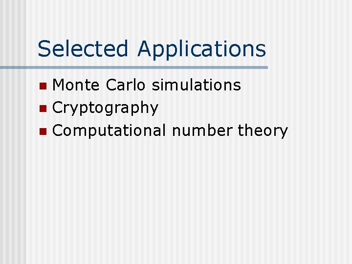 Selected Applications Monte Carlo simulations n Cryptography n Computational number theory n 