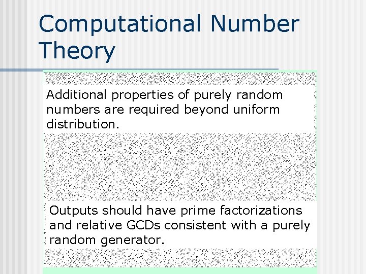 Computational Number Theory Additional properties of purely random numbers are required beyond uniform distribution.