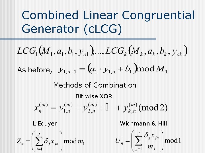 Combined Linear Congruential Generator (c. LCG) As before, Methods of Combination Bit wise XOR Combined Linear Congruential Generator (c. LCG) As before, Methods of Combination Bit wise XOR