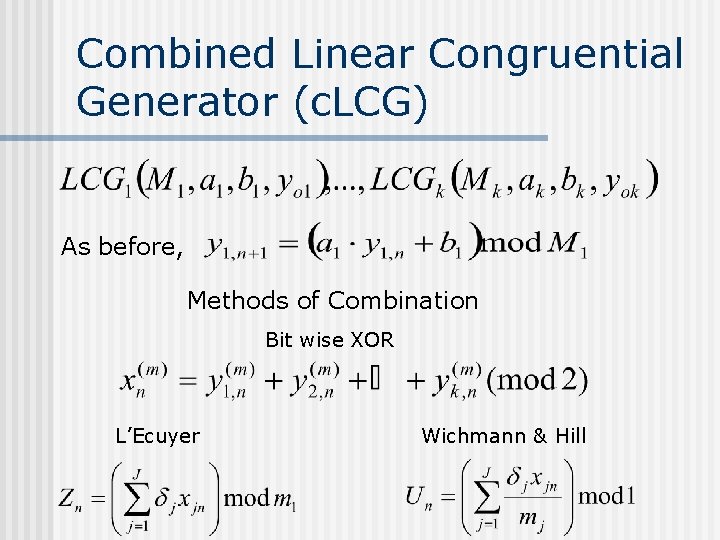 Combined Linear Congruential Generator (c. LCG) As before, Methods of Combination Bit wise XOR