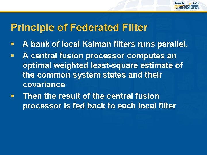 Principle of Federated Filter § § § A bank of local Kalman filters runs