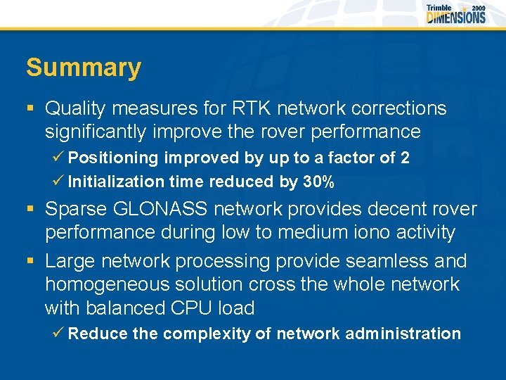 Summary § Quality measures for RTK network corrections significantly improve the rover performance ü
