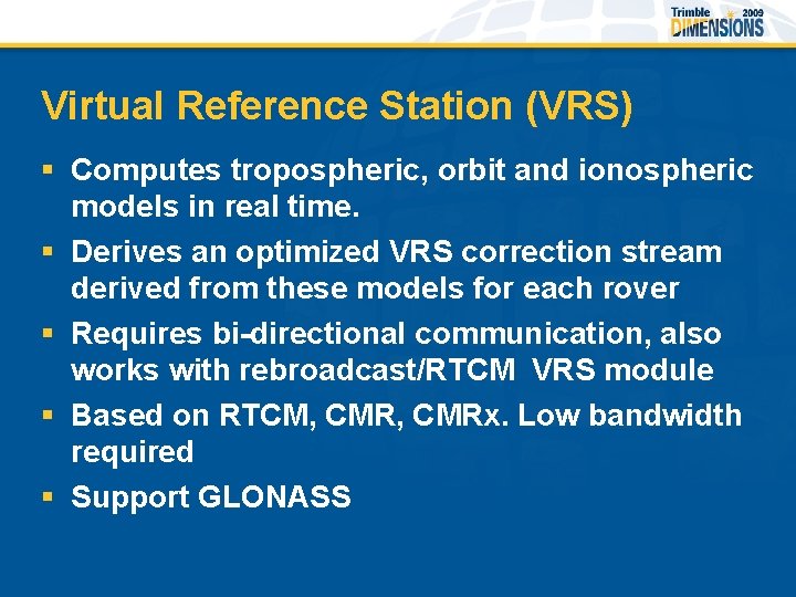 Virtual Reference Station (VRS) § Computes tropospheric, orbit and ionospheric models in real time.