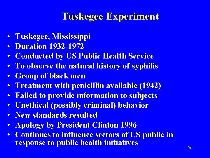 Tuskegee Experiment • • • Tuskegee, Mississippi Duration 1932 -1972 Conducted by US Public
