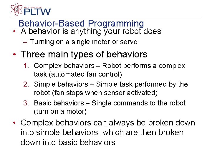 Behavior-Based Programming • A behavior is anything your robot does – Turning on a