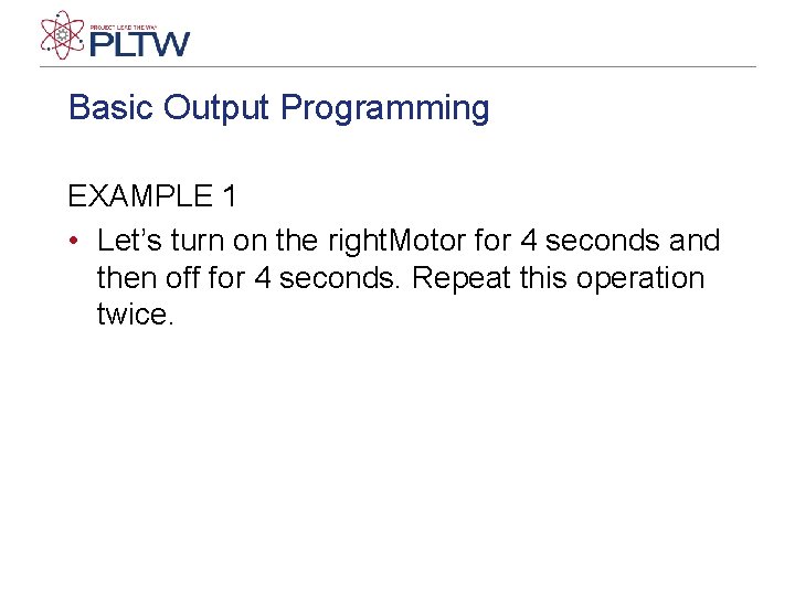 Basic Output Programming EXAMPLE 1 • Let’s turn on the right. Motor for 4