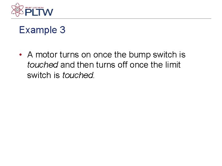 Example 3 • A motor turns on once the bump switch is touched and