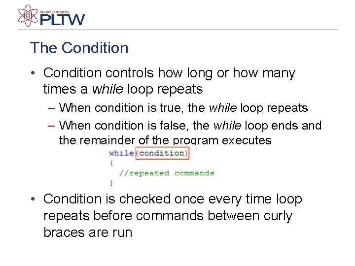 The Condition • Condition controls how long or how many times a while loop