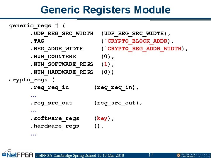 Generic Registers Module generic_regs # (. UDP_REG_SRC_WIDTH (UDP_REG_SRC_WIDTH), . TAG (`CRYPTO_BLOCK_ADDR), . REG_ADDR_WIDTH (`CRYPTO_REG_ADDR_WIDTH), Generic Registers Module generic_regs # (. UDP_REG_SRC_WIDTH (UDP_REG_SRC_WIDTH), . TAG (`CRYPTO_BLOCK_ADDR), . REG_ADDR_WIDTH (`CRYPTO_REG_ADDR_WIDTH),
