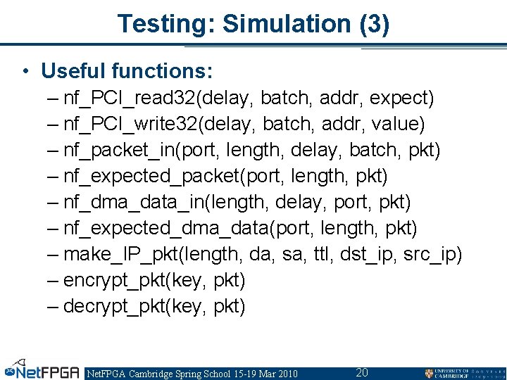 Testing: Simulation (3) • Useful functions: – nf_PCI_read 32(delay, batch, addr, expect) – nf_PCI_write Testing: Simulation (3) • Useful functions: – nf_PCI_read 32(delay, batch, addr, expect) – nf_PCI_write