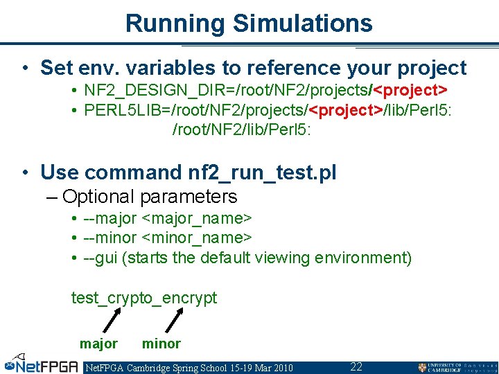 Running Simulations • Set env. variables to reference your project • NF 2_DESIGN_DIR=/root/NF 2/projects/<project> Running Simulations • Set env. variables to reference your project • NF 2_DESIGN_DIR=/root/NF 2/projects/<project>