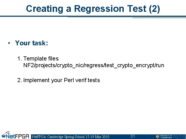 Creating a Regression Test (2) • Your task: 1. Template files NF 2/projects/crypto_nic/regress/test_crypto_encrypt/run 2. Creating a Regression Test (2) • Your task: 1. Template files NF 2/projects/crypto_nic/regress/test_crypto_encrypt/run 2.