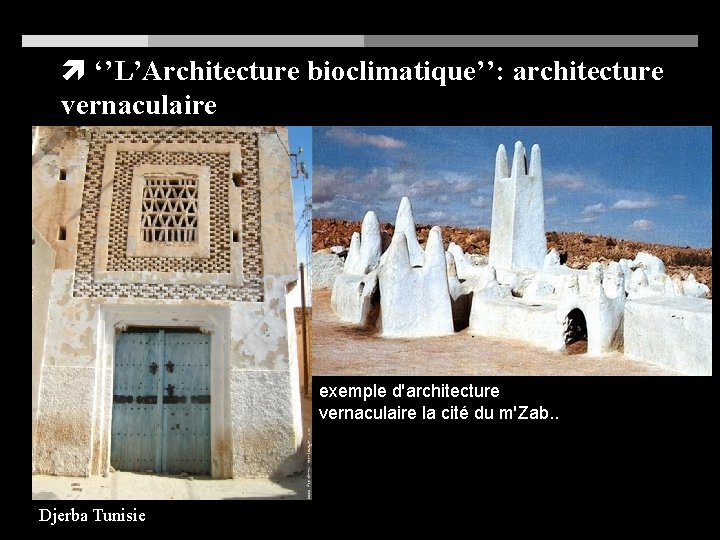  ‘’L’Architecture bioclimatique’’: architecture vernaculaire exemple d'architecture vernaculaire la cité du m'Zab. . Djerba