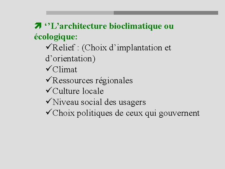  ‘’L’architecture bioclimatique ou écologique: üRelief : (Choix d’implantation et d’orientation) üClimat üRessources régionales